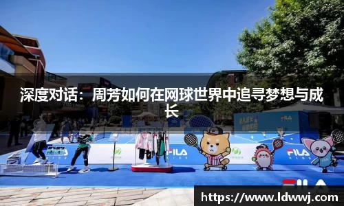 深度对话：周芳如何在网球世界中追寻梦想与成长