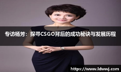 专访杨芳：探寻CSGO背后的成功秘诀与发展历程