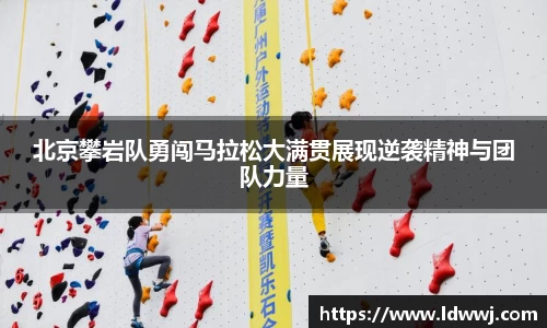 北京攀岩队勇闯马拉松大满贯展现逆袭精神与团队力量