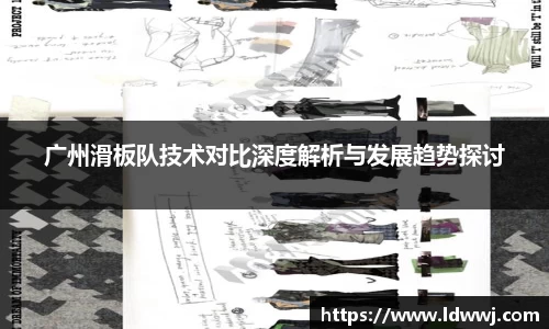 广州滑板队技术对比深度解析与发展趋势探讨