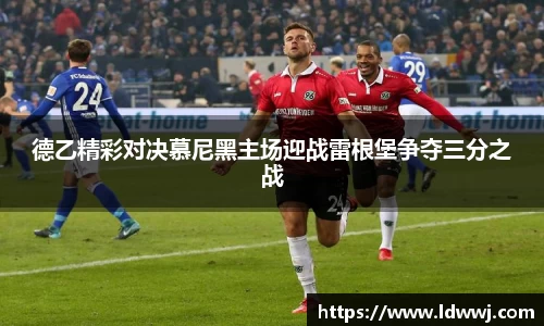 德乙精彩对决慕尼黑主场迎战雷根堡争夺三分之战