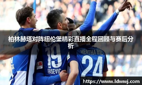 柏林赫塔对阵纽伦堡精彩直播全程回顾与赛后分析