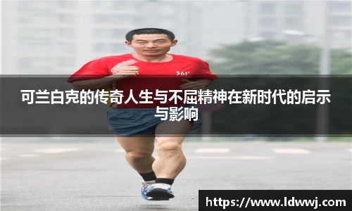 可兰白克的传奇人生与不屈精神在新时代的启示与影响