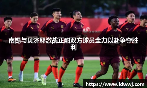 南锡与贝济耶激战正酣双方球员全力以赴争夺胜利