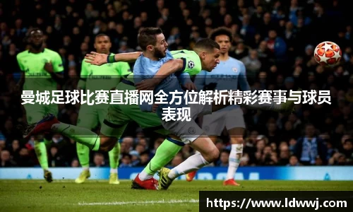 曼城足球比赛直播网全方位解析精彩赛事与球员表现